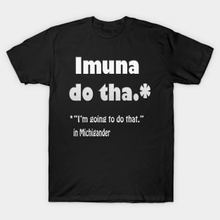 Michigan Translation of Imuna Do Tha T-Shirt